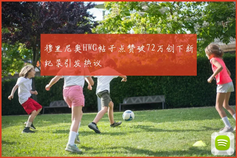 穆里尼奥HWG帖子点赞破72万创下新纪录引发热议